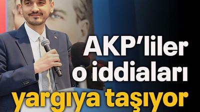 AKP’liler o iddiaları yargıya taşıyor